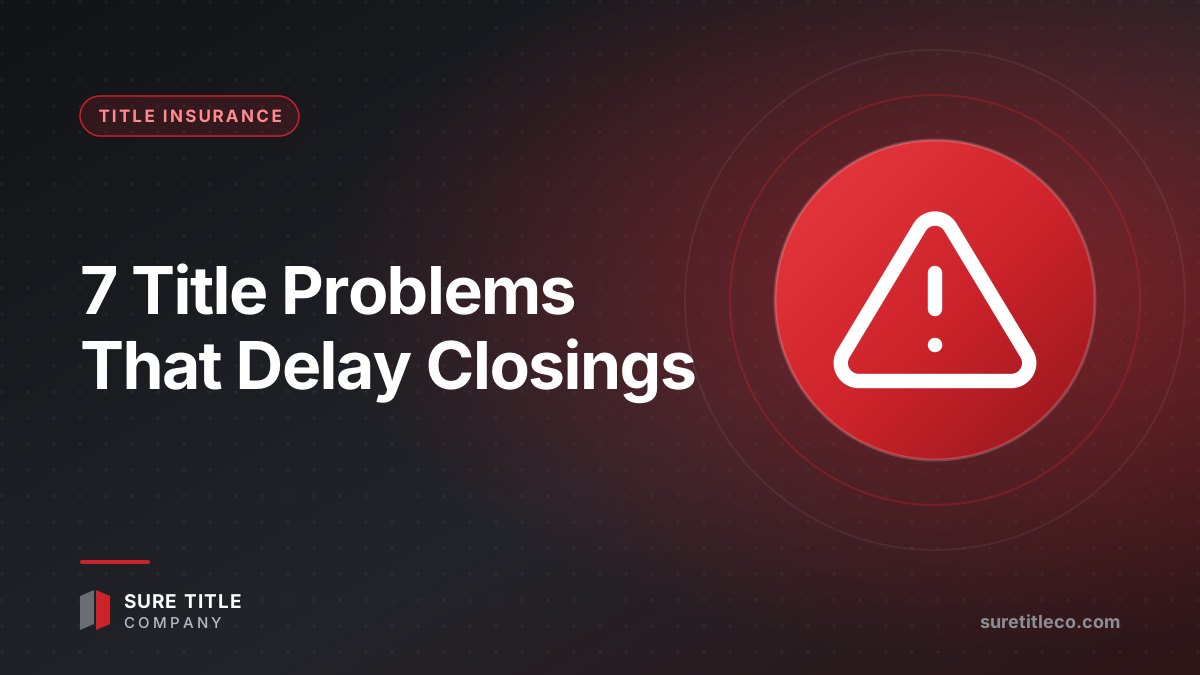 7 Common Title Problems That Delay Closings (and How We Fix Them)